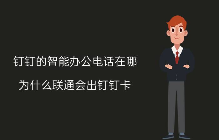 钉钉的智能办公电话在哪 为什么联通会出钉钉卡？